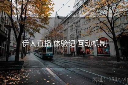 伊人直播 体验记 互动机制
