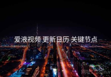 爱液视频 更新日历 关键节点