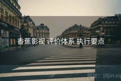 香蕉影视 评价体系 执行要点