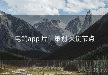 电鸽app 片单策划 关键节点