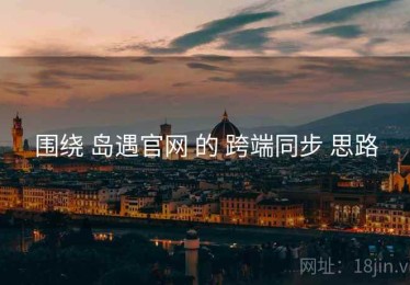 围绕 岛遇官网 的 跨端同步 思路