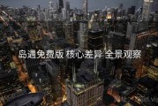 岛遇免费版 核心差异 全景观察