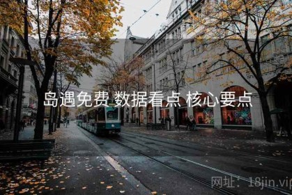 岛遇免费 数据看点 核心要点