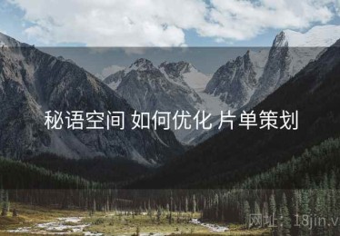秘语空间 如何优化 片单策划