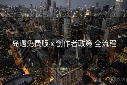 岛遇免费版 x 创作者政策 全流程