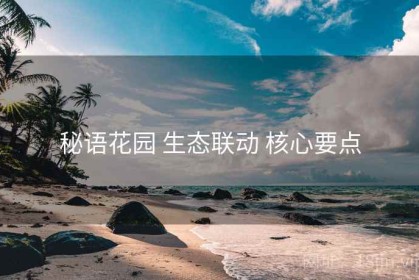 秘语花园 生态联动 核心要点