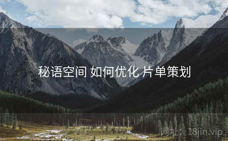 秘语空间 如何优化 片单策划