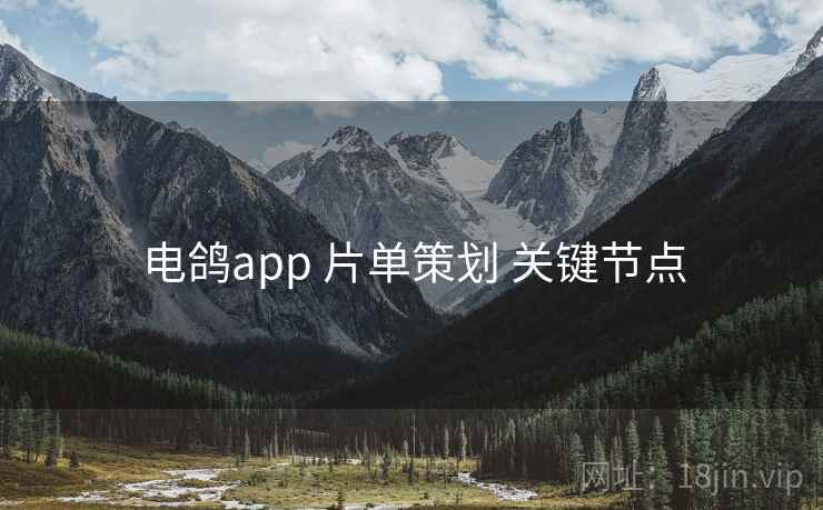 电鸽app 片单策划 关键节点