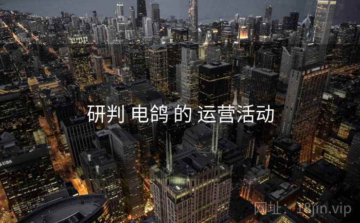 研判 电鸽 的 运营活动