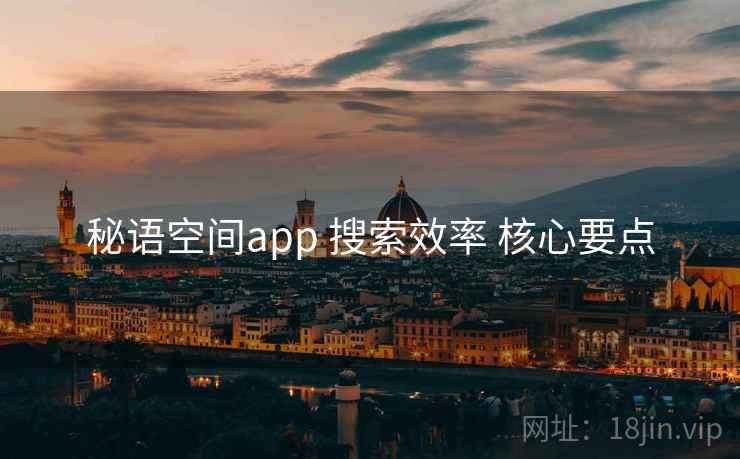 秘语空间app 搜索效率 核心要点