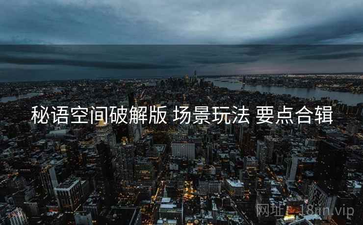 秘语空间破解版 场景玩法 要点合辑