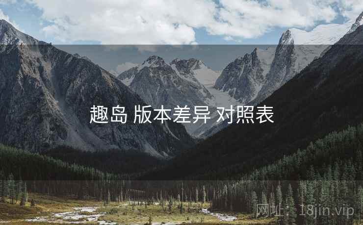 趣岛 版本差异 对照表