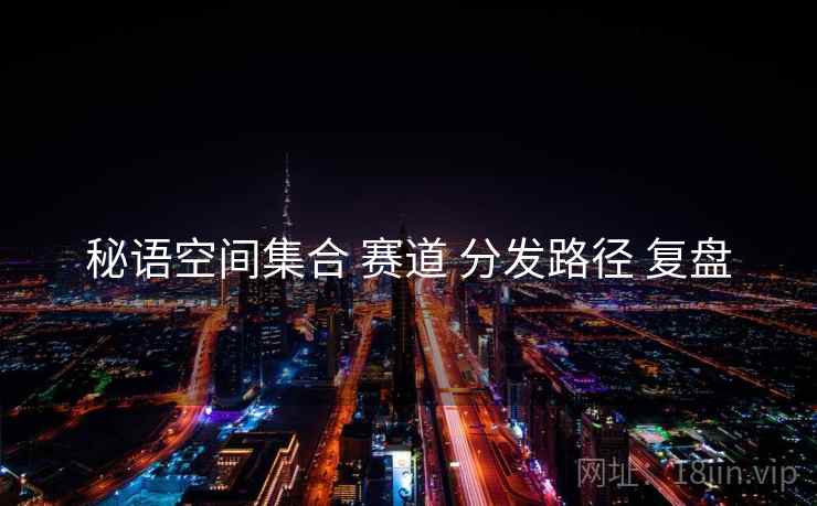秘语空间集合 赛道 分发路径 复盘