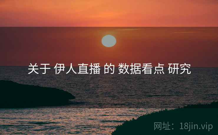 关于 伊人直播 的 数据看点 研究