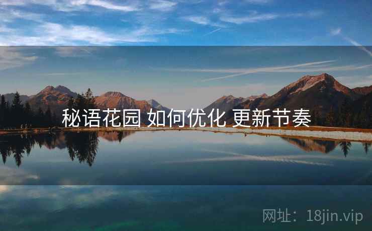 秘语花园 如何优化 更新节奏