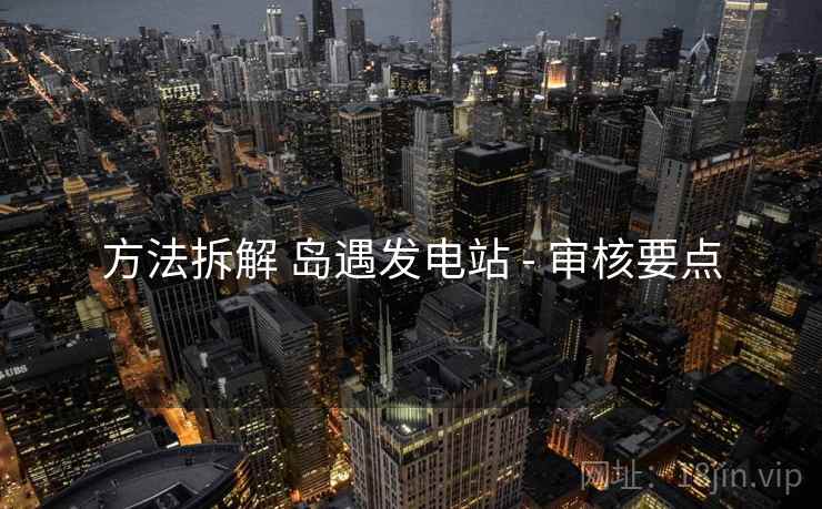 方法拆解 岛遇发电站 - 审核要点