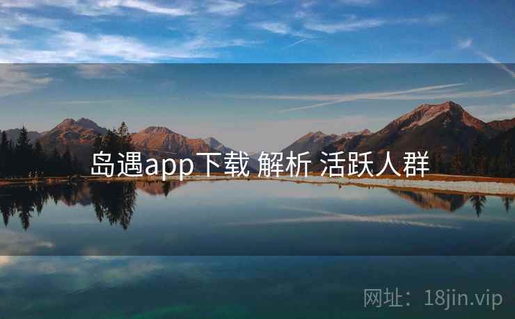岛遇app下载 解析 活跃人群