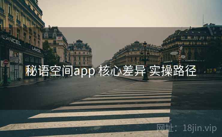 秘语空间app 核心差异 实操路径